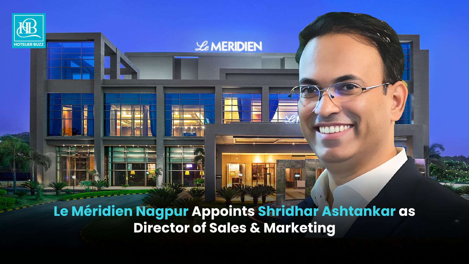 Shridhar Ashtankar Appointed Director of Sales & Marketing at Le Méridien Nagpur